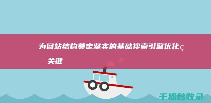 为网站结构奠定坚实的基础：搜索引擎优化的关键要素 (网站的结构设计采用的是什么结构)