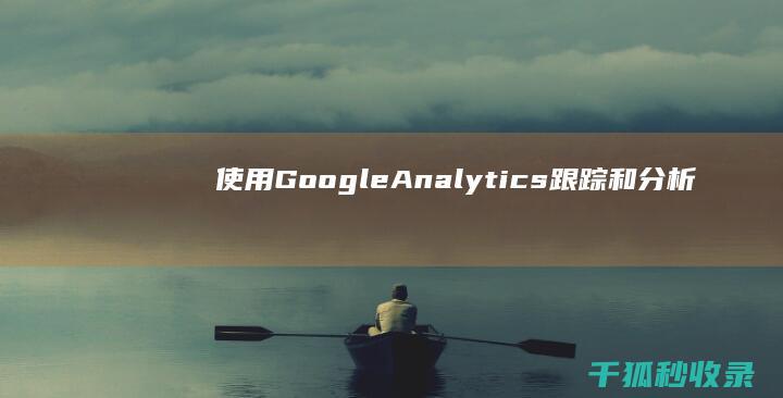 使用Google Analytics跟踪和分析SEO网站推广结果 (使用google在线表格电脑死机)