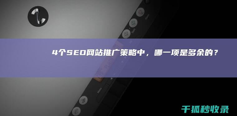 4 个 SEO 网站推广策略中，哪一项是多余的？ (seo网站是什么)