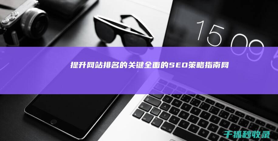 提升网站排名的关键：全面的SEO策略指南 (网站排名提升公司在哪里)