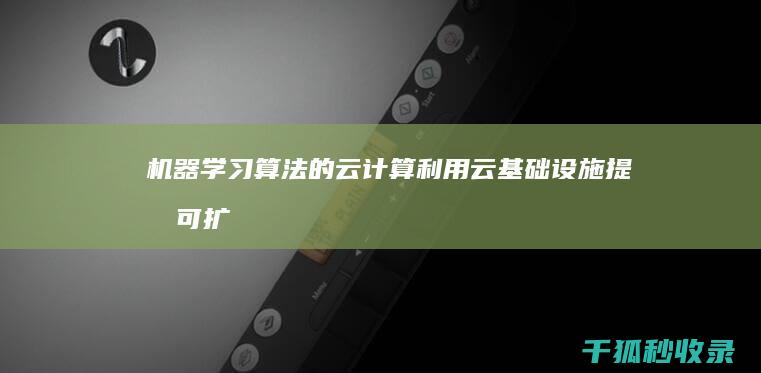 机器学习算法的云计算：利用云基础设施提升可扩展性和性能 (深度学习框架)