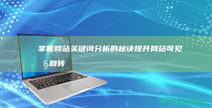 掌握网站关键词分析的秘诀：提升网站可见性和转化率 (掌握网站关键信息)