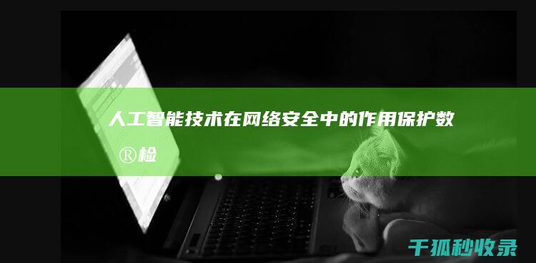 人工智能技术在网络安全中的作用：保护数据、检测威胁和响应事件 (人工智能技术在教学中的应用)