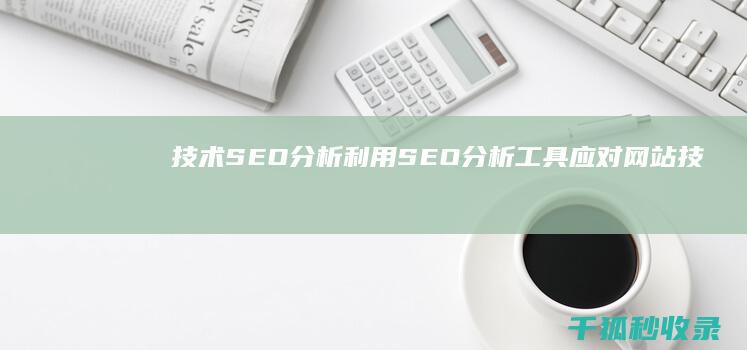 技术SEO分析利用SEO分析工具应对网站技