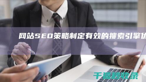 网站SEO策略：制定有效的搜索引擎优化计划 (网站seo策划书)