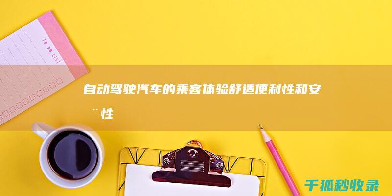 自动驾驶汽车的乘客体验：舒适、便利性和安全性 (自动驾驶汽车排名前十名)