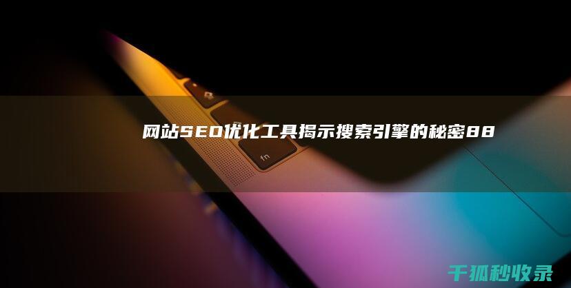 网站SEO优化工具：揭示搜索引擎的秘密 (88个seo网站优化基础知识点)