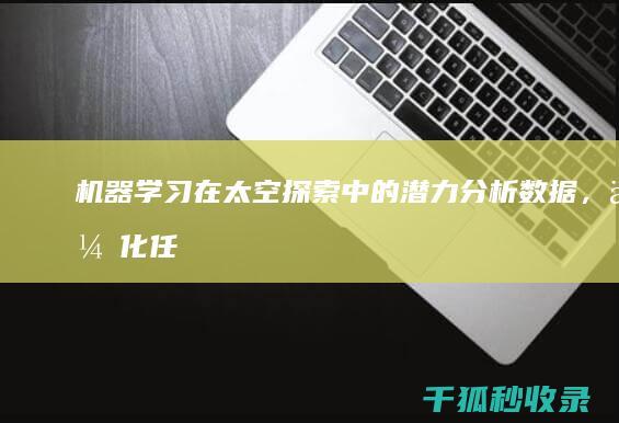 机器学习在太空探索中的潜力：分析数据，优化任务，推进人类边界