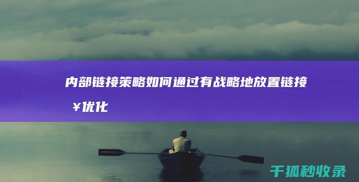 内部链接策略：如何通过有战略地放置链接来优化网站 (内部链接策略是什么)