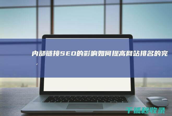 内部链接SEO 的影响：如何提高网站排名的完整指南 (内部链接是指)