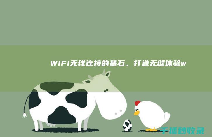 Wi-Fi：无线连接的基石，打造无缝体验 (wifi放大器真的有用吗)