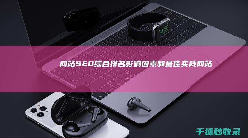 网站SEO综合排名：影响因素和最佳实践 (网站seo综合查询站长工具PHP源码)