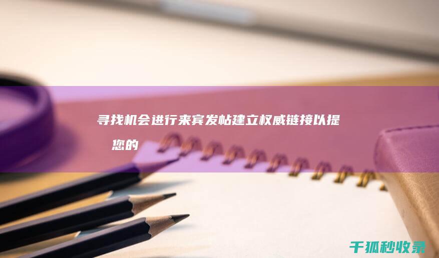 寻找机会进行来宾发帖：建立权威链接以提升您的网站 (寻找机会进行的英语)