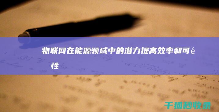 物联网在能源领域中的潜力：提高效率和可靠性 (物联网在能源管理中的应用)