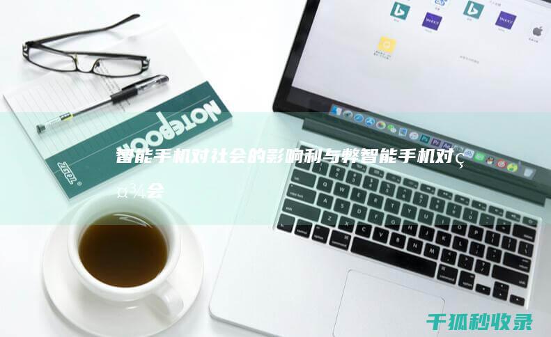 智能手机对社会的影响：利与弊 (智能手机对社会的积极影响)