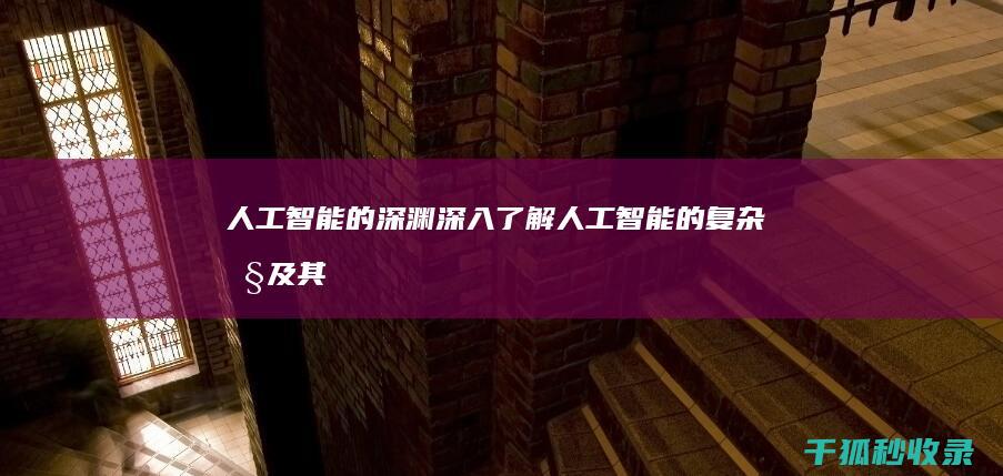 人工智能的深渊：深入了解人工智能的复杂性及其对社会的潜在影响 (人工智能的深度思考)