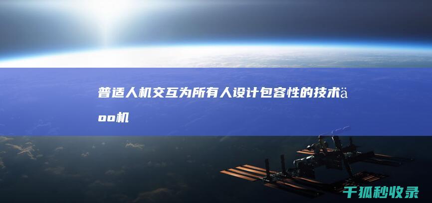 普适人机交互：为所有人设计包容性的技术 (人机交互与普适计算)