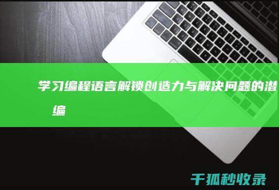 学习编程语言：解锁创造力与解决问题的潜力 (编程语言c++和python)