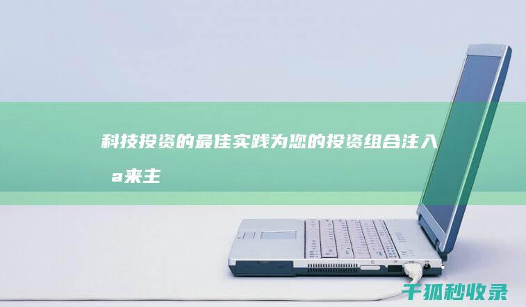 科技投资的最佳实践：为您的投资组合注入未来主义 (科技投资的最后一公里)