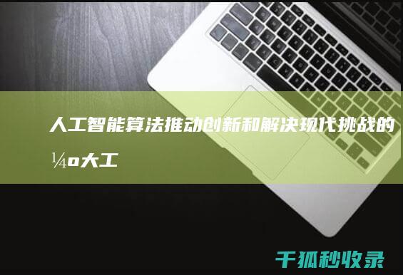 人工智能算法：推动创新和解决现代挑战的强大工具 (人工智能算法工程师)