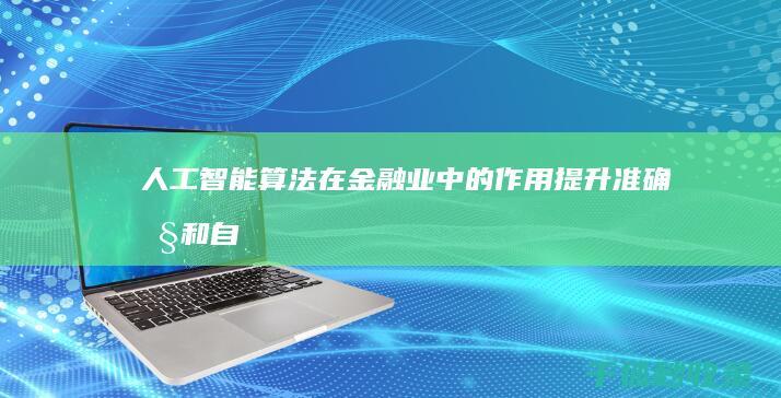 人工智能算法在金融业中的作用：提升准确性和自动化决策 (人工智能算法工程师)