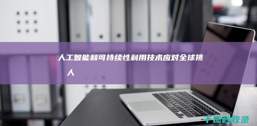 人工智能和可持续性：利用技术应对全球挑战 (人工智能和可控核聚变)