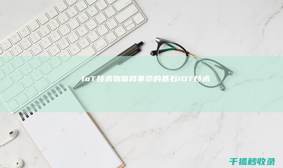 IoT技术：物联网革命的基石 (IOT技术)