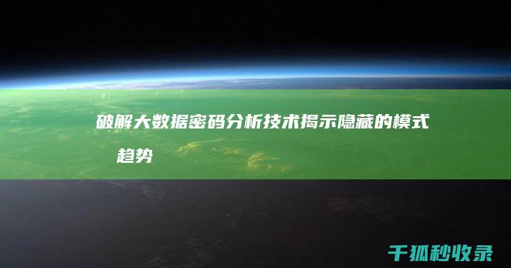 破解大数据密码：分析技术揭示隐藏的模式和趋势 (破解大数据密码的方法)