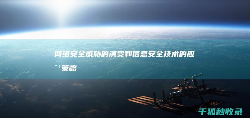 网络安全威胁的演变和信息安全技术的应对策略 (网络安全威胁有几种)