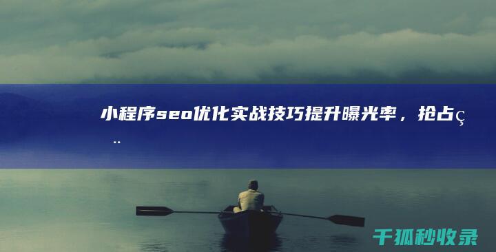 小程序seo优化实战技巧：提升曝光率，抢占用户市场 (小程序seo排名帝搜软件)