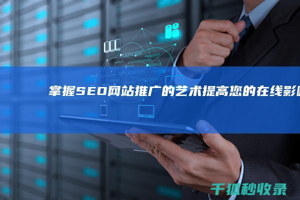 掌握 SEO 网站推广的艺术：提高您的在线影响力 (seo入门知识)