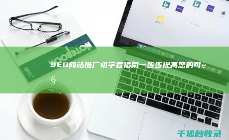 SEO 网站推广初学者指南：一步步提高您的可见性 (seo网站推广)