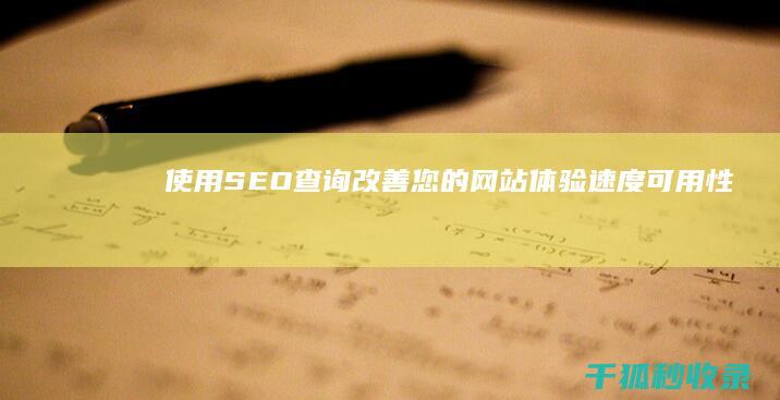 使用 SEO 查询改善您的网站体验：速度、可用性和移动优化 (seo查询工具有哪些)