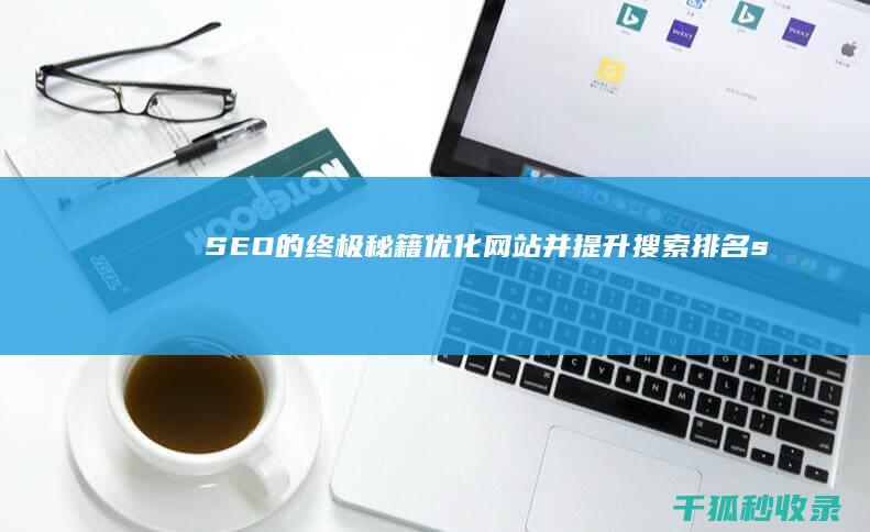 SEO 的终极秘籍：优化网站并提升搜索排名 (seo的最终目的)