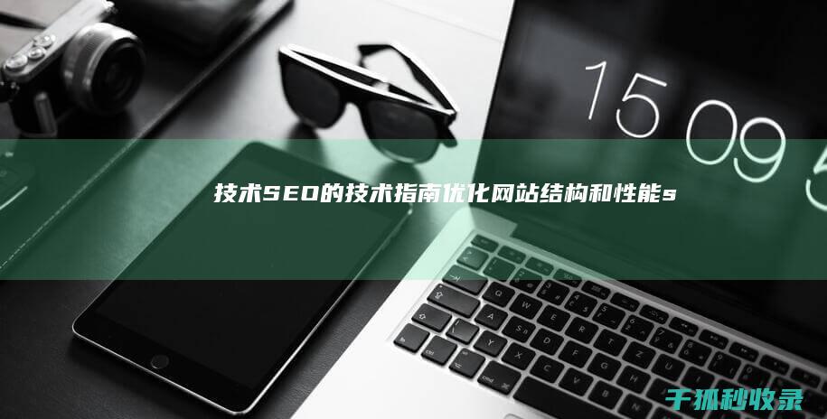 技术 SEO 的技术指南：优化网站结构和性能 (seo 技术)