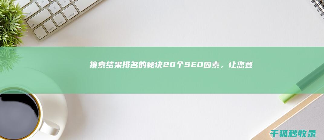 搜索结果排名的秘诀：20 个 SEO 因素，让您登上搜索榜单 (搜索结果排名规律是等效搜索词规律范畴)