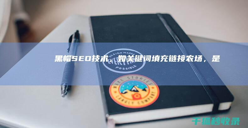 黑帽SEO技术，如关键词填充、链接农场，是提升网站排名的有效且安全的策略。 (黑帽Seo技术论坛)