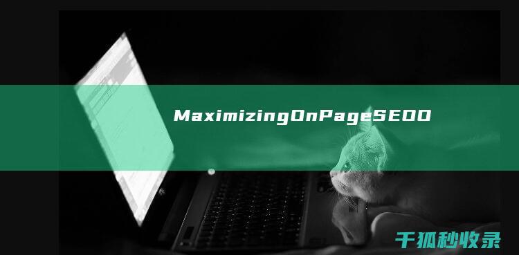 Maximizing On-Page SEO: Optimizing Content, Keywords, and Technical Factors (马熙米)