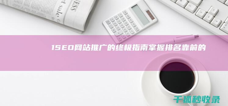 1. SEO 网站推广的终极指南：掌握排名靠前的秘密