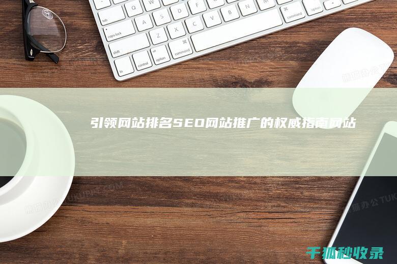 引领网站排名：SEO 网站推广的权威指南 (网站影响力排名)