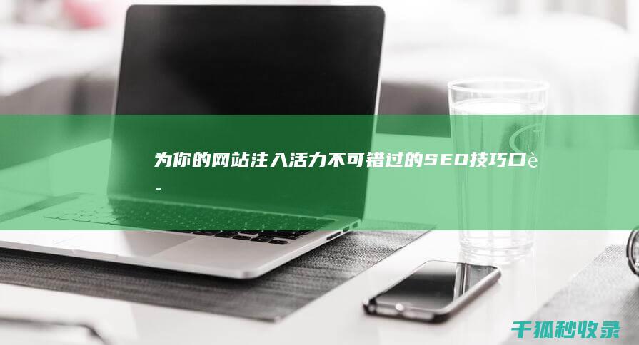 为你的网站注入活力：不可错过的 SEO 技巧口诀 (您的网站名称)