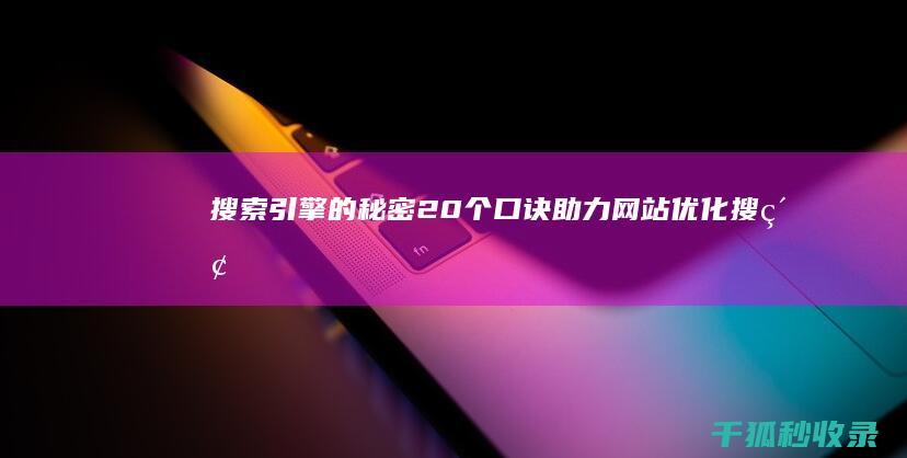 搜索引擎的秘密：20 个口诀助力网站优化 (搜索引擎的秘密有哪些)