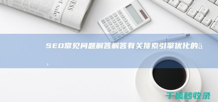 SEO常见问题解答解答有关搜擎优化的一