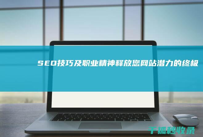 SEO技巧及职业精神释放您潜力的终极指