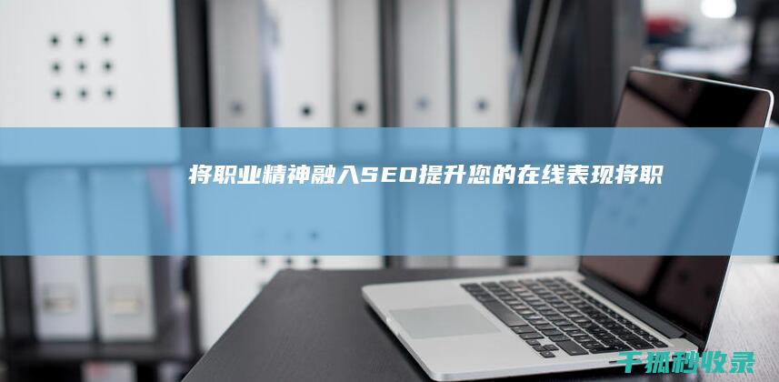 将职业精神融入SEO提升您的在线表现将职