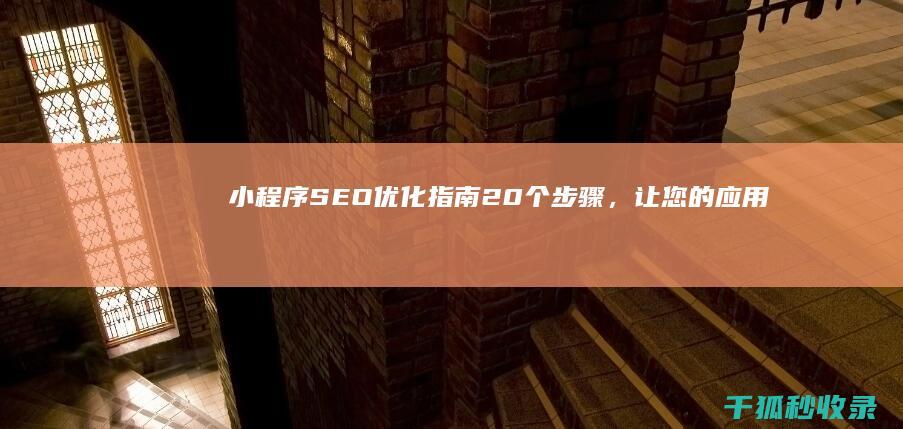 小程序 SEO 优化指南：20 个步骤，让您的应用脱颖而出 (小程序seo帝搜软件vip开户)