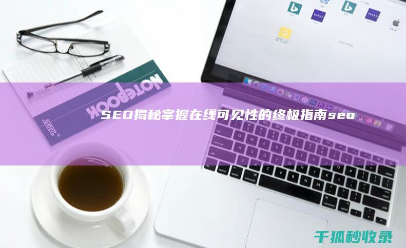 SEO 揭秘：掌握在线可见性的终极指南 (seo seo)