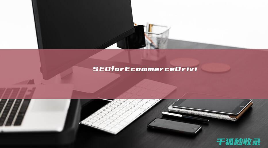 SEO for E-commerce: Driving Sales and Increasing Revenue Through Search Engine Optimization (seoforum)