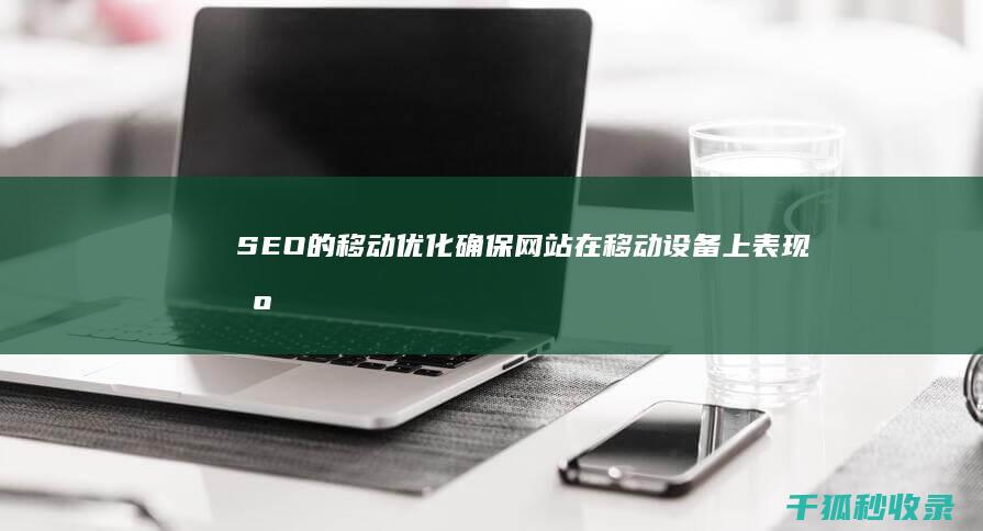 SEO 的移动优化：确保网站在移动设备上表现出色 (seodong)