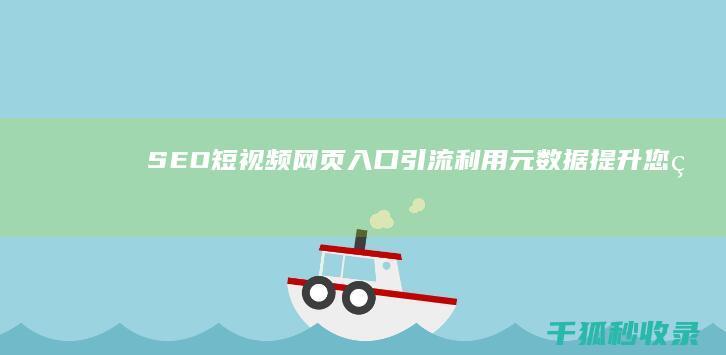 SEO 短视频网页入口引流：利用元数据提升您的网站 (seo短视频网页入口引流)